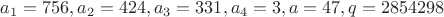 $a_1=756, a_2=424, a_3=331, a_4=3, a=47, q=2854298$