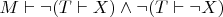 $M \vdash \neg (T \vdash X) \land \neg (T \vdash \neg X)$