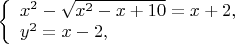 $
\left\{ \begin{array}{l}
x^2-\sqrt{x^2-x+10}=x+2,\\
y^2=x-2,
\end{array} \right.
$