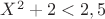 $X^2+2<2,5$