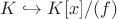 $K\hookrightarrow K[x]/(f)$