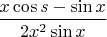 $\dfrac{x\cos s-\sin x}{2x^2\sin x}$