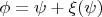 $\phi = \psi+ \xi(\psi)$