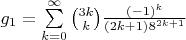 ${g}_{1}=\sum\limits_{k=0}^{\infty } 
\binom{3k}{k}\frac{\left(-1 \right)^k}{\left(2k+1 \right)8^{2k+1}}$