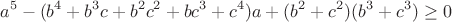 $$a^5-(b^4+b^3c+b^2c^2+bc^3+c^4)a+(b^2+c^2)(b^3+c^3)\geq0$$