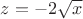 $z=-2\sqrt{x}$
