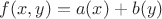 $f(x,y)=a(x)+b(y)$