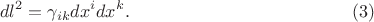 $$dl^2=\gamma_{ik}dx^idx^k. \eqno (3)$$