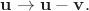 $\mathbf{u}\to\mathbf{u}-\mathbf{v}.$