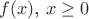 $f(x)$, $x\ge0$