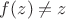 $f(z)\ne z$