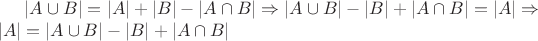 $|A \cup B| = |A| + |B| - |A \cap B| \Rightarrow |A \cup B| - |B| + |A \cap B| = |A| \Rightarrow \\ |A| = |A \cup B| - |B| + |A \cap B|$