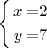 $\left\{ \begin{alignedat}{2}x & = & 2\\
y & = & 7
\end{alignedat}
\right.$