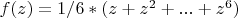 $ f(z) = 1/6 * (z + z^2 + ... +z^6)$