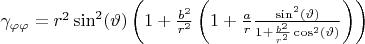 $\gamma_{\varphi \varphi} = r^2 \sin^2 (\vartheta) \left( 1 +\frac{b^2}{r^2} 
\left( 1 + \frac{a}{r} \frac{\sin^2(\vartheta)}{1+\frac{b^2}{r^2}\cos^2(\vartheta)}
\right) \right)
$