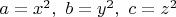 $a=x^2, \ b=y^2, \ c=z^2$