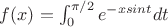 $ f(x)=\int_{0}^{\pi/2} {e^{-xsint}dt}$