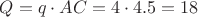 $Q = q\cdot AC = 4\cdot4.5 = 18$