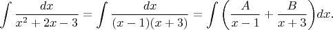 $$
\int\frac{dx}{x^2+2x-3}=
\int\frac{dx}{(x-1)(x+3)}=
\int\bigg(\frac{A}{x-1}+\frac{B}{x+3}\bigg)dx.
$$