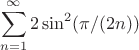 $$\sum\limits_{n=1}^{\infty} 2\sin^2(\pi/(2n))$$ $$\sum\limits_{n=1}^{\infty} 2\sin^2(\pi/(2n))$$