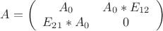 $A=\left(\begin{array}{cc} A_0 & A_0 * E_{12}\\  E_{21} * A_0 & 0 \end{array}\right)$