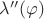 $\lambda '' (\varphi) $