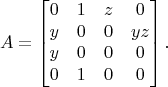 $$A = \begin{bmatrix}
0 & 1 & z & 0\\
y & 0 & 0 & yz\\
y & 0 & 0 & 0\\
0 & 1 & 0 & 0
\end{bmatrix}.$$