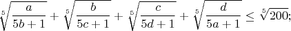 $$\sqrt[5]{\frac{a}{5b+1}}+\sqrt[5]{\frac{b}{5c+1}}+\sqrt[5]{\frac{c}{5d+1}}+\sqrt[5]{\frac{d}{5a+1}}\leq\sqrt[5]{200};$$