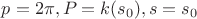 $p=2\pi, P = k(s_0), s=s_0$