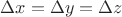 $\Delta x = \Delta y = \Delta z$