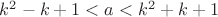 $k^2-k+1<a<k^2+k+1$