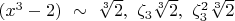 $ (x^3 - 2){\ } \sim{\ } \sqrt[3] 2, {\ } \zeta_3\sqrt[3] 2, {\ } \zeta_3^2\sqrt[3] 2