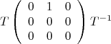 $$
T
\left(
\begin{array}{ccc}
0 & 1 & 0 \\
0 & 0 & 0 \\
0 & 0 & 0
\end{array}
\right)
T^{-1}
$$