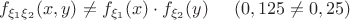 $$f_{\xi_1\xi_2}(x,y)\ne f_{\xi_1}(x)\cdot f_{\xi_2}(y)\;\;\;\;\;(0,125\ne 0,25)$