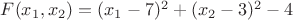 $F(x_1,x_2)=(x_1-7)^2+(x_2-3)^2-4$