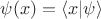 $\psi(x) = \langle x | \psi \rangle$