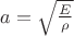 $a= \sqrt { \frac E { \rho}}