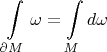 $$\int\limits_{\partial M} \omega = \int\limits_{M} d\omega$$