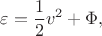 $$\varepsilon = \frac{1}{2}v^2 + \Phi,$$