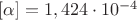 $[\alpha]=1,424 \cdot 10^{-4}$