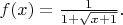 $f(x)=\frac{1}{1+\sqrt{x+1}}.$