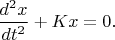 $\dfrac{d^2x}{dt^2}+Kx=0.$