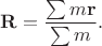 $$\mathbf{R}=\dfrac{\sum m\mathbf{r}}{\sum m}.$$