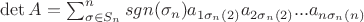 $\det A=\sum_{\sigma \in S_n}^{n}{sgn(\sigma_n)a_{1\sigma_n(2)}a_{2\sigma_n(2)}...a_{n\sigma_n(n)}}$