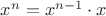 $x^n = x^{n-1}\cdot x$
