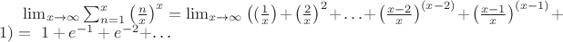 $\lim_{x\to \infty} \sum_{n=1}^{x}\left(\frac{n}{x}\right)^{x}=\lim_{x\to \infty}\left((\frac{1}{x}\right)+\left(\frac{2}{x}\right)^{2}+\ldots+\left(\frac{x-2}{x}\right)^{\left(x-2\right)}+\left(\frac{x-1}{x}\right)^{\left(x-1\right)}+1)=\ 1+e^{-1}+e^{-2}+$\ldots$