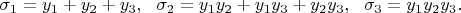 $$\sigma_1=y_1+y_2+y_3, \ \ \sigma_2=y_1y_2+y_1y_3+y_2y_3, \ \ \sigma_3=y_1y_2y_3.$$