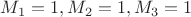 $M_1=1,M_2=1,M_3=1$