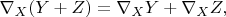 $\nabla_X(Y+Z)=\nabla_XY+\nabla_XZ,$
