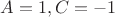 $A = 1, C = -1$ $A = 1, C = -1$